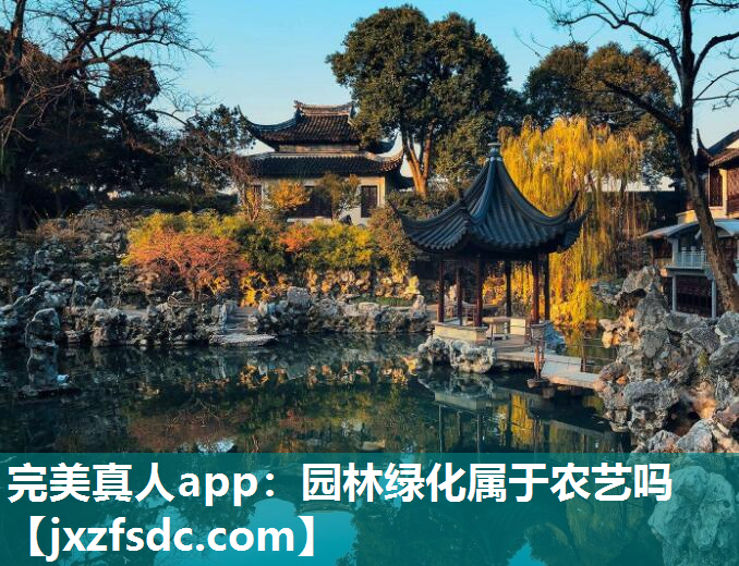 完美真人app：园林绿化属于农艺吗