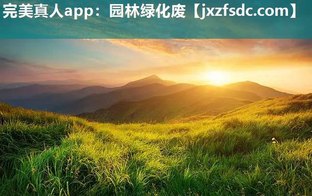 完美真人app：园林绿化废